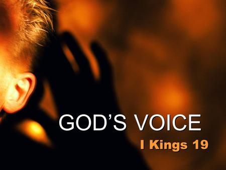 GOD’S VOICE I Kings 19. GOD’S VOICE I Kings 19 Seems to be a great deal of earth, wind and fire right now in the world!