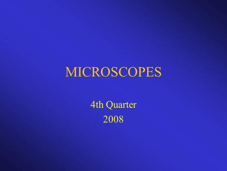 MICROSCOPES 4th Quarter 2008. MICROSCOPES MAGNIFIES OBJECTS (MAKES OBJECTS LOOK BIGGER) HELP SCIENTISTS STUDY OBJECTS & LIVING THINGS TOO SMALL TO SEE.