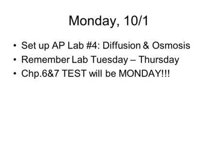 Monday, 10/1 Set up AP Lab #4: Diffusion & Osmosis Remember Lab Tuesday – Thursday Chp.6&7 TEST will be MONDAY!!!