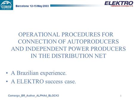 Camargo_BR_Author_ALPHA4_BLOCK3 Barcelona 12-15 May 2003 1 OPERATIONAL PROCEDURES FOR CONNECTION OF AUTOPRODUCERS AND INDEPENDENT POWER PRODUCERS IN THE.