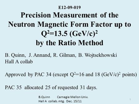 E12-09-019 Precision Measurement of the Neutron Magnetic Form Factor up to Q 2 =13.5 (GeV/c) 2 by the Ratio Method B. Quinn, J. Annand, R. Gilman, B. Wojtsekhowski.