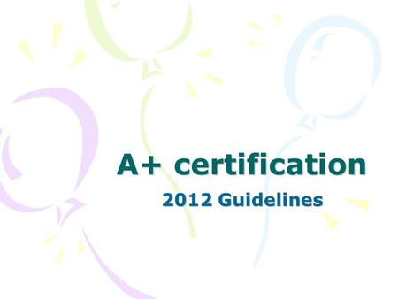 A+ certification 2012 Guidelines. CompTIA A+ certification validates the latest skills needed by today’s computer support professionals. It is an international,