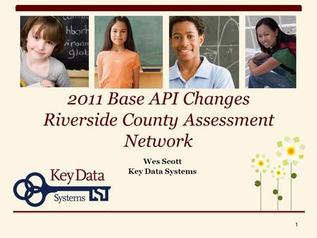 1 2011 Base API Changes Riverside County Assessment Network Wes Scott Key Data Systems 1.