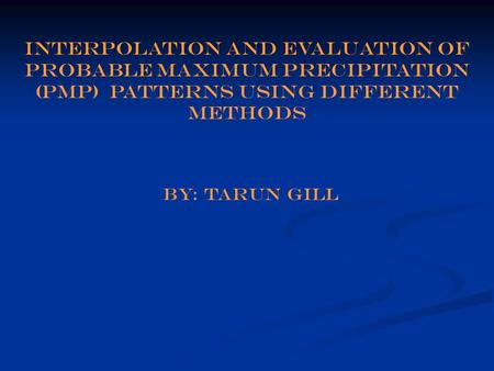 Interpolation and evaluation of probable Maximum Precipitation (PMP) patterns using different methods by: tarun gill.