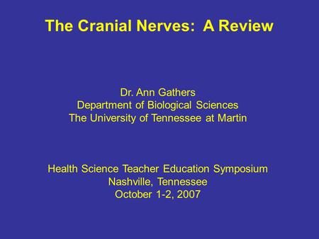 The Cranial Nerves: A Review Dr. Ann Gathers Department of Biological Sciences The University of Tennessee at Martin Health Science Teacher Education Symposium.