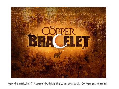 Copper Name Bracelet Very dramatic, huh? Apparently, this is the cover to a book. Conveniently named.