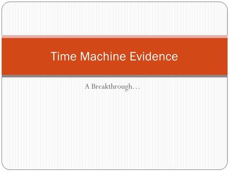 A Breakthrough… Time Machine Evidence. Overview… www.theoriesofthefuture.yolasite.comwww.theoriesofthefuture.yolasite.com VISIT TODAYVISIT TODAYVISIT.