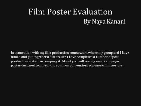 Film Poster Evaluation By Naya Kanani In connection with my film production coursework where my group and I have filmed and put together a film trailer,