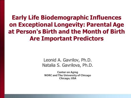 Early Life Biodemographic Influences on Exceptional Longevity: Parental Age at Person's Birth and the Month of Birth Are Important Predictors Leonid A.