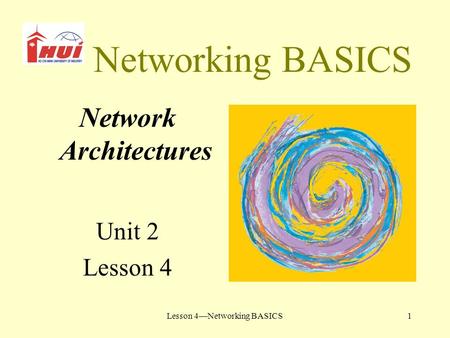 Lesson 4—Networking BASICS1 Networking BASICS Network Architectures Unit 2 Lesson 4.