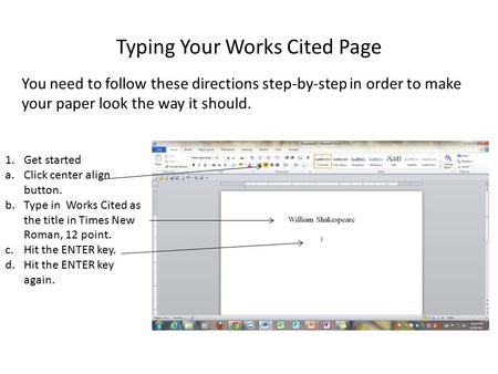 Typing Your Works Cited Page You need to follow these directions step-by-step in order to make your paper look the way it should. 1.Get started a.Click.