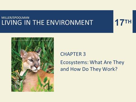 LIVING IN THE ENVIRONMENT 17 TH MILLER/SPOOLMAN CHAPTER 3 Ecosystems: What Are They and How Do They Work?