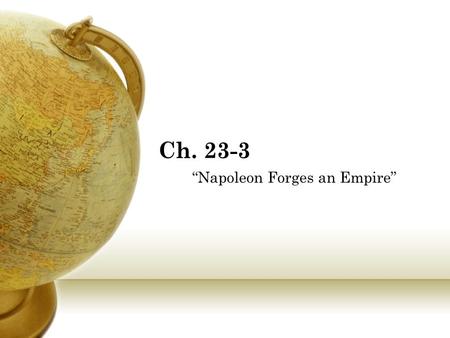 Ch. 23-3 “Napoleon Forges an Empire”. Napoleon Seizes Power  Early Life-  Born in Corsica  Attends military school  Joins the army  Hero of the.