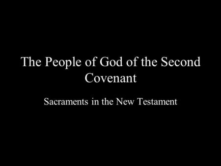 The People of God of the Second Covenant Sacraments in the New Testament.