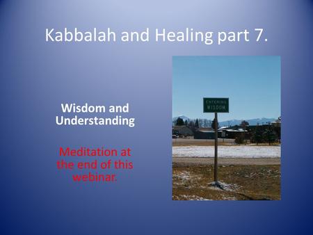 Kabbalah and Healing part 7. Wisdom and Understanding Meditation at the end of this webinar.