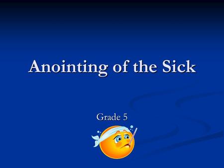 Anointing of the Sick Grade 5. Anointing of the Sick A sacrament through which Jesus offers healing and strengthening A sacrament through which Jesus.