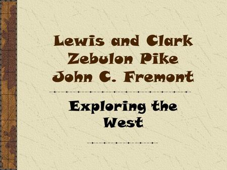 Lewis and Clark Zebulon Pike John C. Fremont Exploring the West.