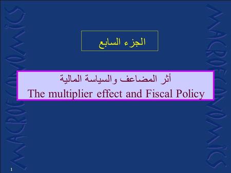 1 أثر المضاعف والسياسة المالية The multiplier effect and Fiscal Policy لجزء السابعا.