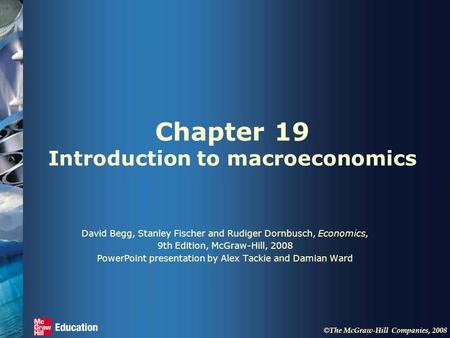 © The McGraw-Hill Companies, 2008 Chapter 19 Introduction to macroeconomics David Begg, Stanley Fischer and Rudiger Dornbusch, Economics, 9th Edition,