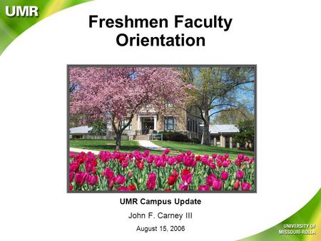 Freshmen Faculty Orientation UMR Campus Update John F. Carney III August 15, 2006.