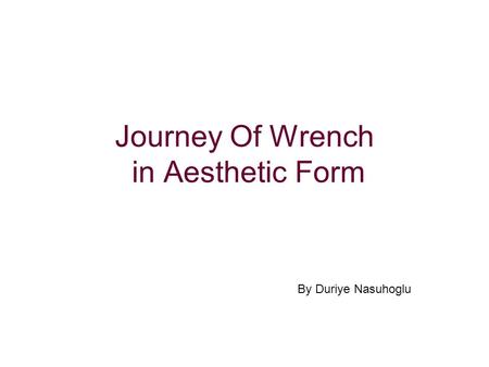 Journey Of Wrench in Aesthetic Form By Duriye Nasuhoglu.