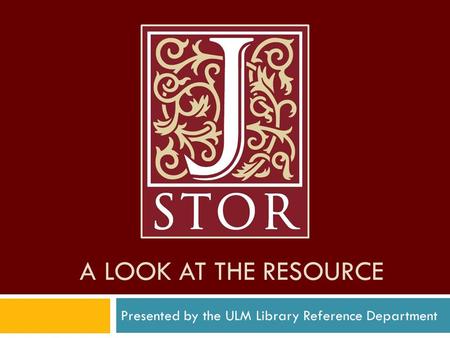 A LOOK AT THE RESOURCE Presented by the ULM Library Reference Department.