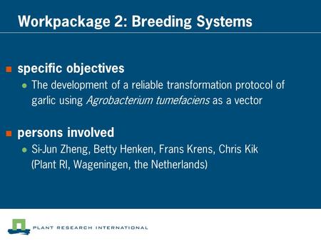 Workpackage 2: Breeding Systems specific objectives The development of a reliable transformation protocol of garlic using Agrobacterium tumefaciens as.