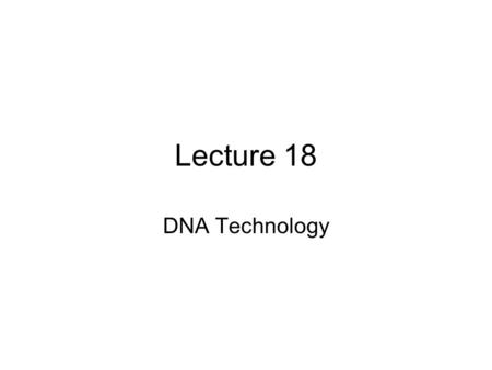 Lecture 18 DNA Technology.