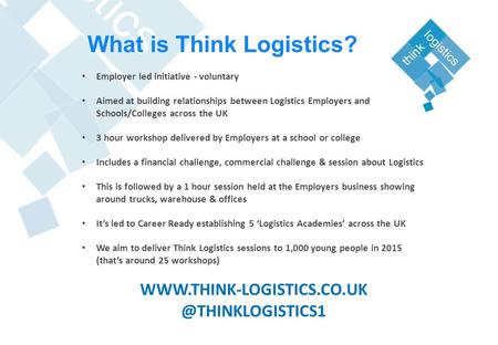 Employer led initiative - voluntary Aimed at building relationships between Logistics Employers and Schools/Colleges across the UK 3 hour workshop delivered.