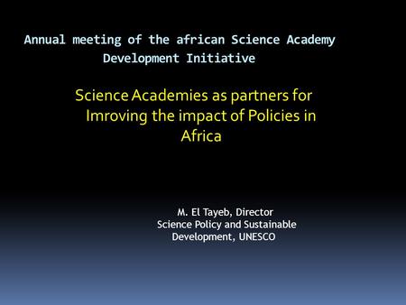 Annual meeting of the african Science Academy Development Initiative Science Academies as partners for Imroving the impact of Policies in Africa M. El.