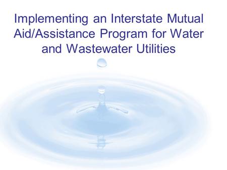 Implementing an Interstate Mutual Aid/Assistance Program for Water and Wastewater Utilities.