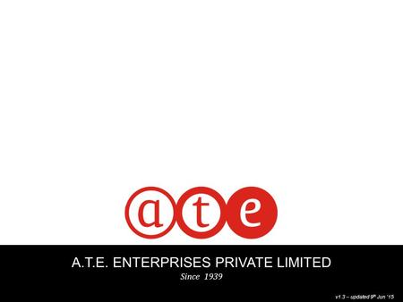 1 A.T.E. ENTERPRISES PRIVATE LIMITED Since 1939 v1.3 – updated 9 th Jun ‘15.