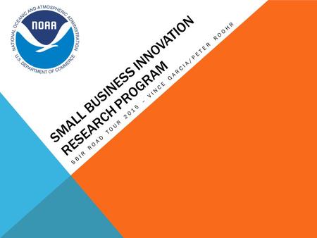 SMALL BUSINESS INNOVATION RESEARCH PROGRAM SBIR ROAD TOUR 2015 – VINCE GARCIA/PETER ROOHR.