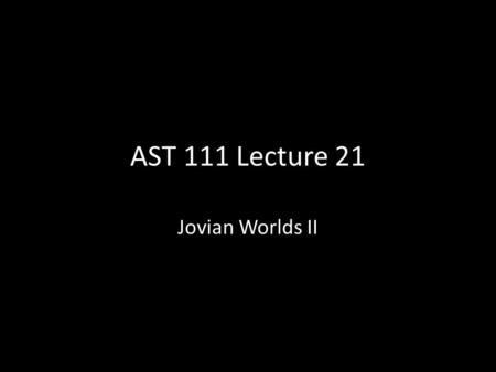 AST 111 Lecture 21 Jovian Worlds II. The Jovian Moons Numerous! Galilean Moons.