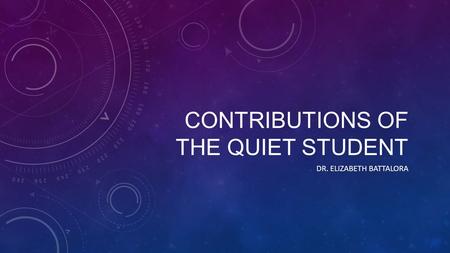 CONTRIBUTIONS OF THE QUIET STUDENT DR. ELIZABETH BATTALORA.