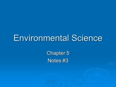 Environmental Science Chapter 5 Notes #3. Water - Review - Renewable resource - constantly circulated by the water (hydrologic) cycle - 70% of Earth’s.