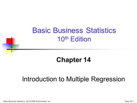 Basic Business Statistics, 10e © 2006 Prentice-Hall, Inc.. Chap 14-1 Chapter 14 Introduction to Multiple Regression Basic Business Statistics 10 th Edition.