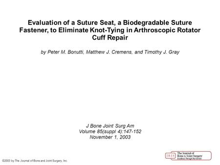 Evaluation of a Suture Seat, a Biodegradable Suture Fastener, to Eliminate Knot-Tying in Arthroscopic Rotator Cuff Repair by Peter M. Bonutti, Matthew.