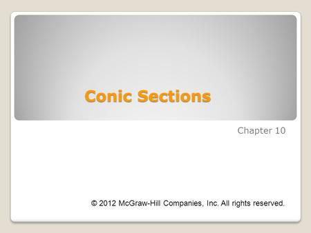 Chapter 10 Conic Sections © 2012 McGraw-Hill Companies, Inc. All rights reserved.