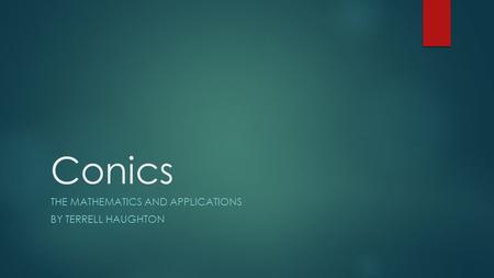 Conics THE MATHEMATICS AND APPLICATIONS BY TERRELL HAUGHTON.