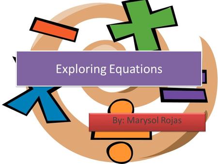 Exploring Equations By: Marysol Rojas. Unit Summary Students will get the opportunity to and learn the difference of the conic graphs. They will work.