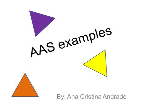 AAS examples By: Ana Cristina Andrade. A D C E V V Given: segment AD is parallel to segment BC. Segment AD is congruent to segment CB Proof: Triangle.