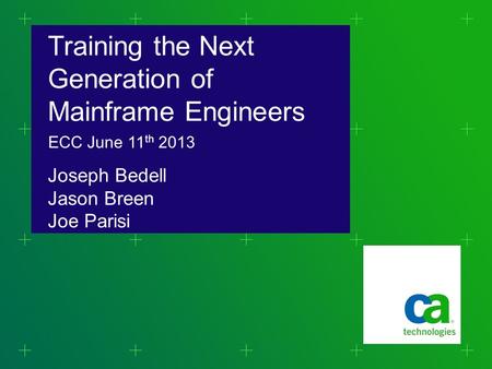 Training the Next Generation of Mainframe Engineers Joseph Bedell Jason Breen Joe Parisi ECC June 11 th 2013.