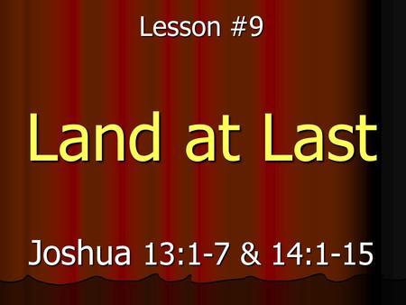 Lesson #9 Land at Last Joshua 13:1-7 & 14:1-15. Memory Verse Serve wholeheartedly, as if you were serving the Lord, not people, because you know that.