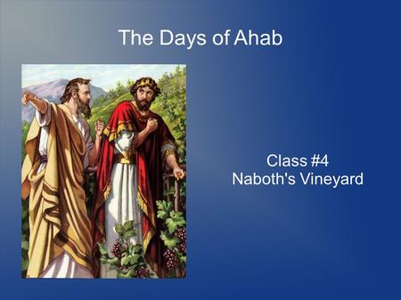 The Days of Ahab Class #4 Naboth's Vineyard. A Garden of Herbs Only two occurrences: - What Ahab wanted to turn Naboth's vineyard into (1 Kings 21) -