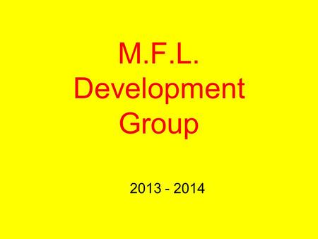 M.F.L. Development Group 2013 - 2014. 2011 - 2012 Trial of the project 2012 – 2013 Project was extended to three schools in the Outer West.