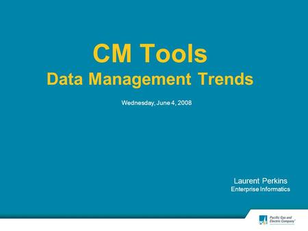 CM Tools Data Management Trends Wednesday, June 4, 2008 Laurent Perkins Enterprise Informatics.