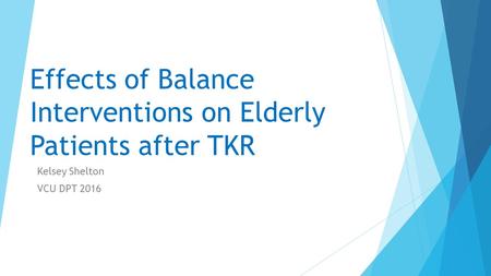 Effects of Balance Interventions on Elderly Patients after TKR Kelsey Shelton VCU DPT 2016.