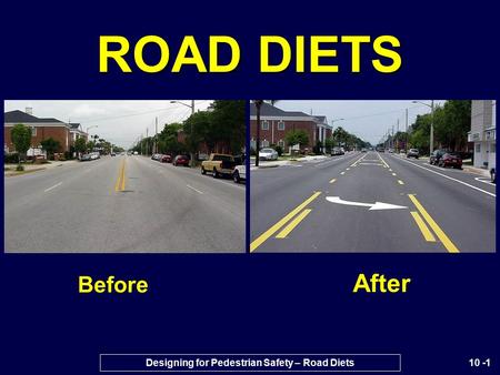 10 -1 ROAD DIETS Before After Designing for Pedestrian Safety – Road Diets.