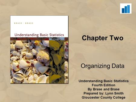 Understanding Basic Statistics Fourth Edition By Brase and Brase Prepared by: Lynn Smith Gloucester County College Chapter Two Organizing Data.